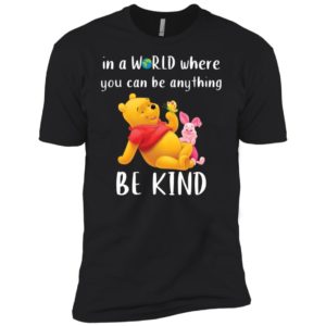 Winnie The Pooh In a World Where You Can Be Anything Be Kind Shirt image Winnie The Pooh In a World Where You Can Be Anything Be Kind Shirt