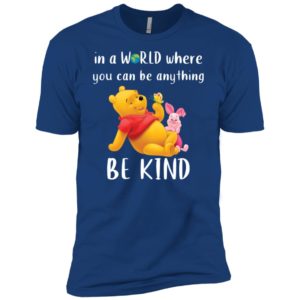 Winnie The Pooh In a World Where You Can Be Anything Be Kind Shirt image Winnie The Pooh In a World Where You Can Be Anything Be Kind Shirt