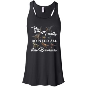 Yes I really do need all these Dinosaurs Shirt