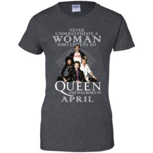 Never Underestimate A Woman Who Listens To Queen And Was Born In April Shirt image Never Underestimate A Woman Who Listens To Queen And Was Born In April Shirt