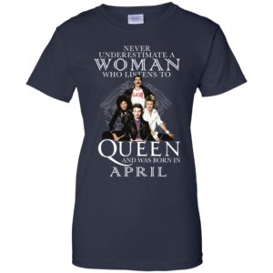 Never Underestimate A Woman Who Listens To Queen And Was Born In April Shirt image Never Underestimate A Woman Who Listens To Queen And Was Born In April Shirt