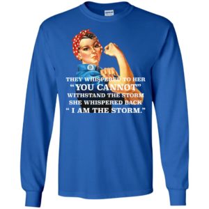 Feminism They Whispered To Her You Cannot Withstand The Storm Shirt image Feminism They Whispered To Her You Cannot Withstand The Storm Shirt