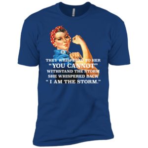 Feminism They Whispered To Her You Cannot Withstand The Storm Shirt image Feminism They Whispered To Her You Cannot Withstand The Storm Shirt