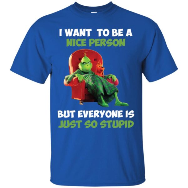 Grinch I Want To Be A Nice Person But Everyone Is Just So Stupid Shirt