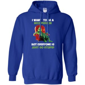 Grinch I Want To Be A Nice Person But Everyone Is Just So Stupid Shirt image Grinch I Want To Be A Nice Person But Everyone Is Just So Stupid Shirt