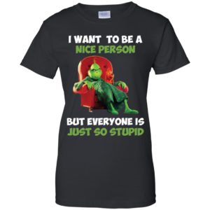 Grinch I Want To Be A Nice Person But Everyone Is Just So Stupid Shirt image Grinch I Want To Be A Nice Person But Everyone Is Just So Stupid Shirt