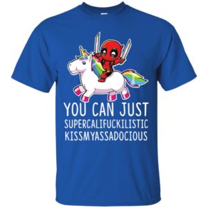 Deadpool Unicorn You Can Just Supercalifuckilistic Kissmyassadocious Shirt