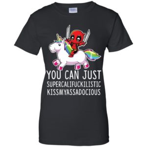 Deadpool Unicorn You Can Just Supercalifuckilistic Kissmyassadocious Shirt