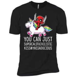Deadpool Unicorn You Can Just Supercalifuckilistic Kissmyassadocious Shirt