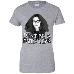 Myrtle Snow Don't Be a Hater Dear Don't Be a Hater Dear Shirt