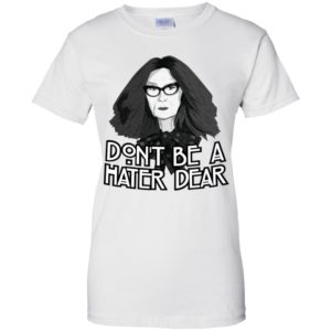 Myrtle Snow Don't Be a Hater Dear Don't Be a Hater Dear Shirt