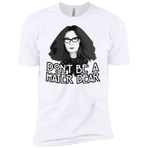 Myrtle Snow Don't Be a Hater Dear Don't Be a Hater Dear Shirt