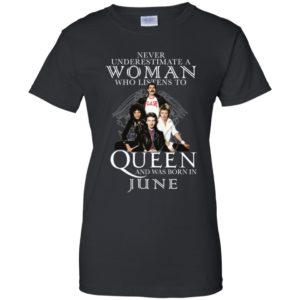 Never Underestimate A Woman Who Listens To Queen And Was Born In June Shirt image Never Underestimate A Woman Who Listens To Queen And Was Born In June Shirt