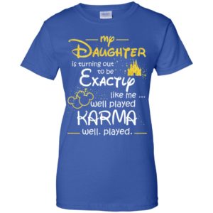 My Daughter Is Turning Out To Be Exactly Shirt