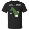 Well Crap Funny T-Rex Dinosaur Shirt