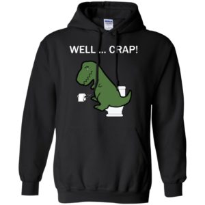 Well Crap Funny T Rex Dinosaur Shirt image Well Crap Funny T Rex Dinosaur Shirt