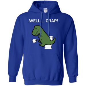Well Crap Funny T Rex Dinosaur Shirt image Well Crap Funny T Rex Dinosaur Shirt