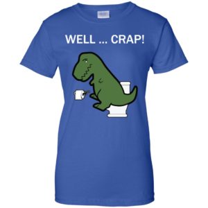 Well Crap Funny T Rex Dinosaur Shirt image Well Crap Funny T Rex Dinosaur Shirt