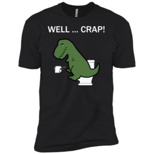 Well Crap Funny T Rex Dinosaur Shirt image Well Crap Funny T Rex Dinosaur Shirt