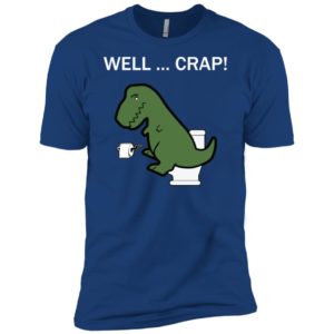 Well Crap Funny T Rex Dinosaur Shirt image Well Crap Funny T Rex Dinosaur Shirt
