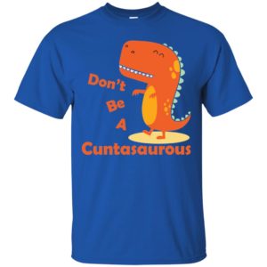 Don't be a Cuntasaurous Shirt