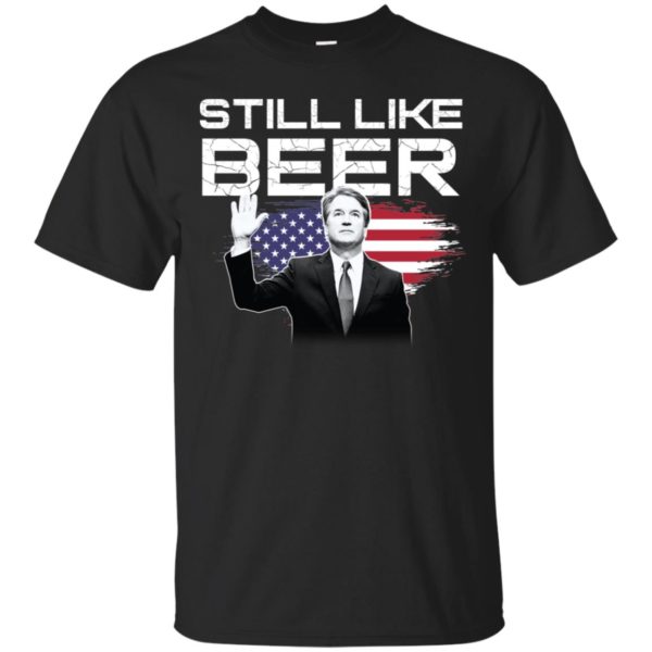 Still Like Beer Judge Kavanaugh Shirt