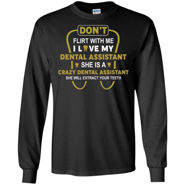 Don't Flirt With Me I Love My Girl She Is A Crazy Dental Assistant Shirt