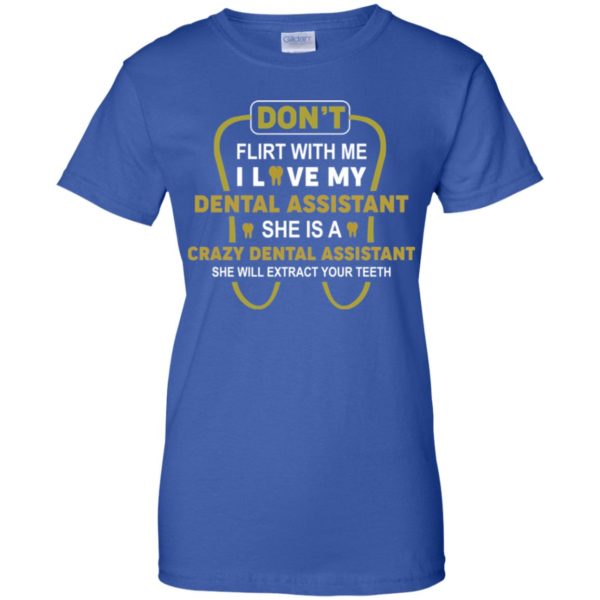 Don't Flirt With Me I Love My Girl She Is A Crazy Dental Assistant Shirt