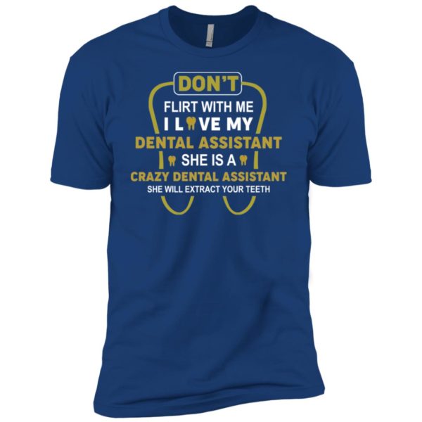 Don't Flirt With Me I Love My Girl She Is A Crazy Dental Assistant Shirt