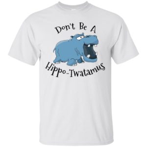 Don't Be A Hippo Twatamus Shirt