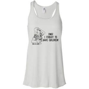 OMG I Forgot to Have Children Dog is Good Shirt