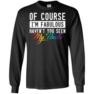Of Course I'm Fabulous Haven't You Seen My Uncle Shirt image Of Course I'm Fabulous Haven't You Seen My Uncle Shirt