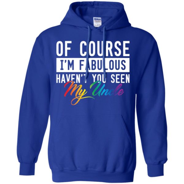 Of Course I'm Fabulous Haven't You Seen My Uncle Shirt