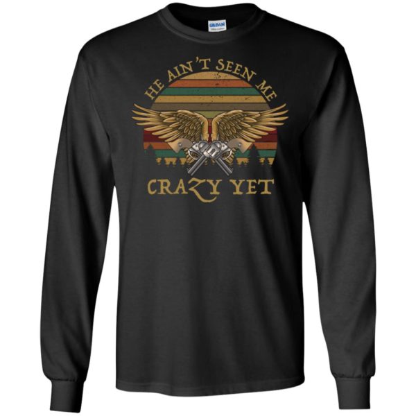 He Ain't Seen Me Crazy Yet Retro Vintage Shirt