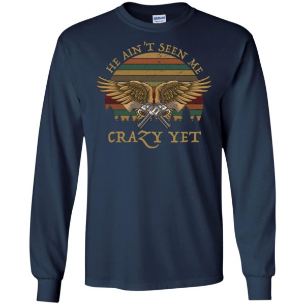 He Ain't Seen Me Crazy Yet Retro Vintage Shirt