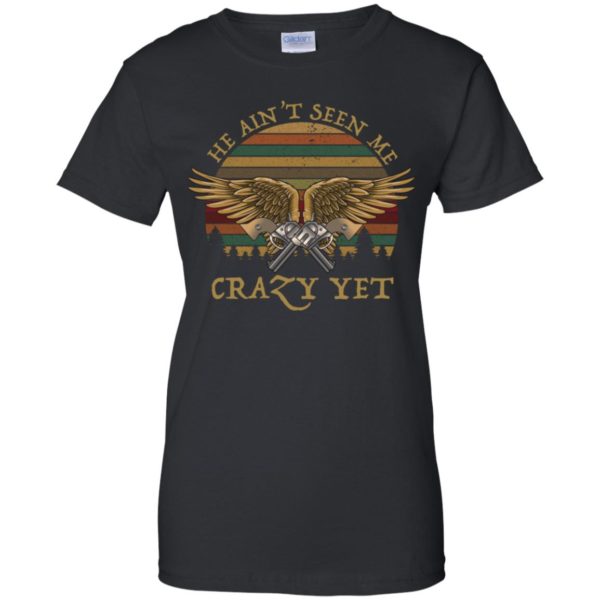 He Ain't Seen Me Crazy Yet Retro Vintage Shirt