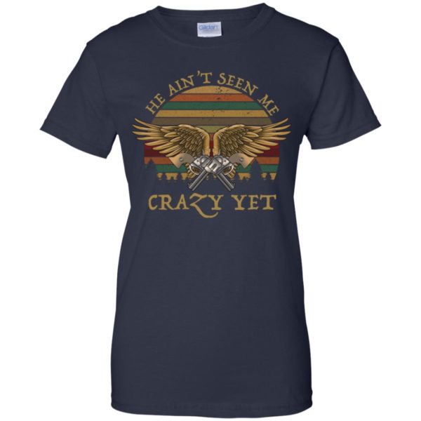 He Ain't Seen Me Crazy Yet Retro Vintage Shirt