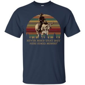 Never Mind That Shit Here Comes Mongo Vintage Shirt