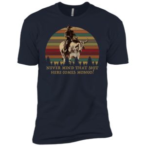 Never Mind That Shit Here Comes Mongo Vintage Shirt