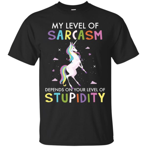 My Level Of Sarcasm Depends On Your Level Of Stupidity Unicorn Shirt