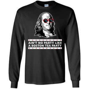 Benjamin Franklin Ain't No Party Like a Boston Tea Party Shirt