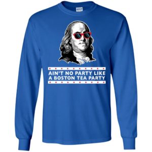 Benjamin Franklin Ain't No Party Like a Boston Tea Party Shirt