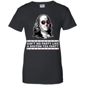 Benjamin Franklin Ain't No Party Like a Boston Tea Party Shirt