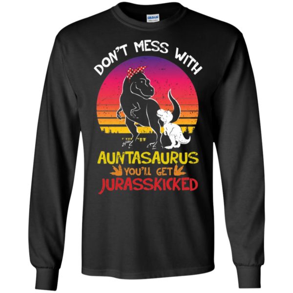 Don't Mess With Auntasaurus You'll Jurasskicked Shirt