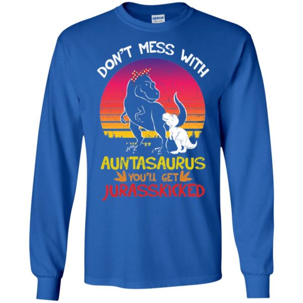 Don't Mess With Auntasaurus You'll Jurasskicked Shirt