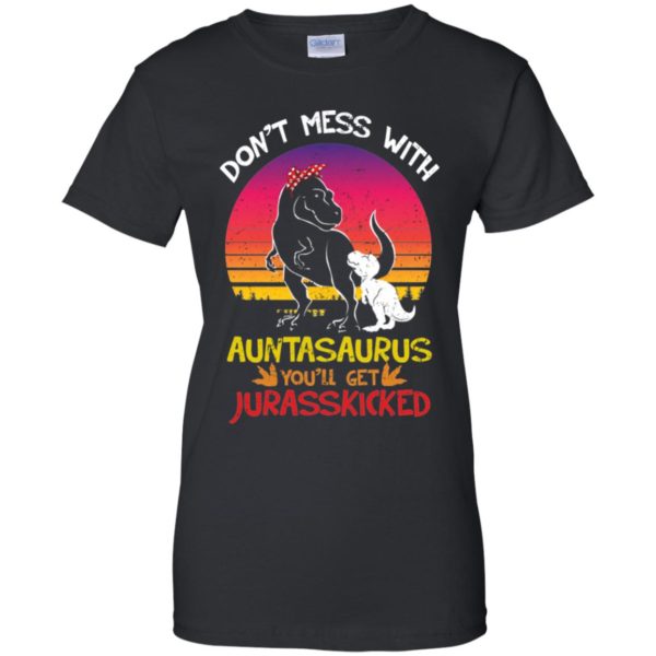 Don't Mess With Auntasaurus You'll Jurasskicked Shirt