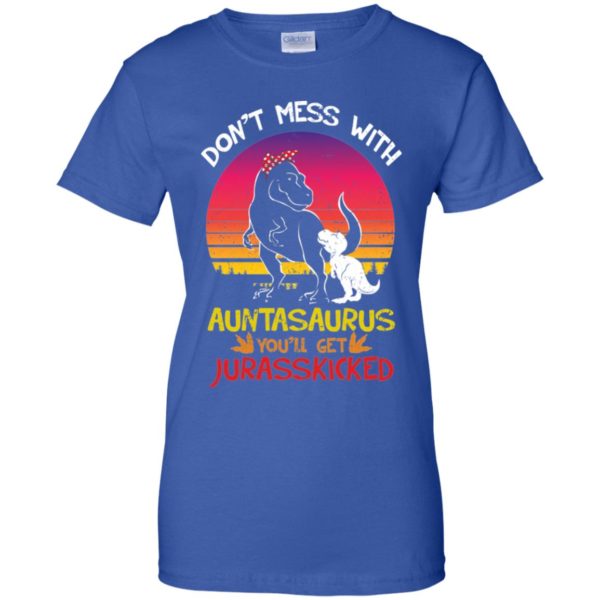 Don't Mess With Auntasaurus You'll Jurasskicked Shirt