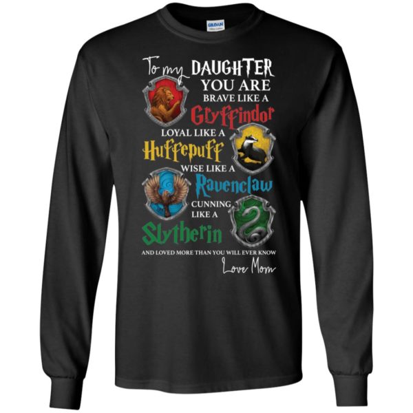 To my Daughter You are brave like a Gryffindor Shirt