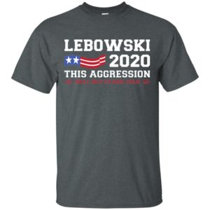 Lebowski 2020 This Aggression Will Not Stand Man Shirt