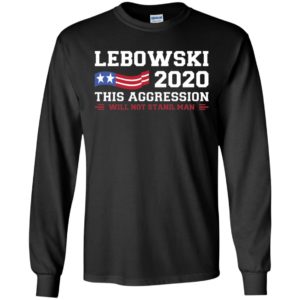 Lebowski 2020 This Aggression Will Not Stand Man Shirt